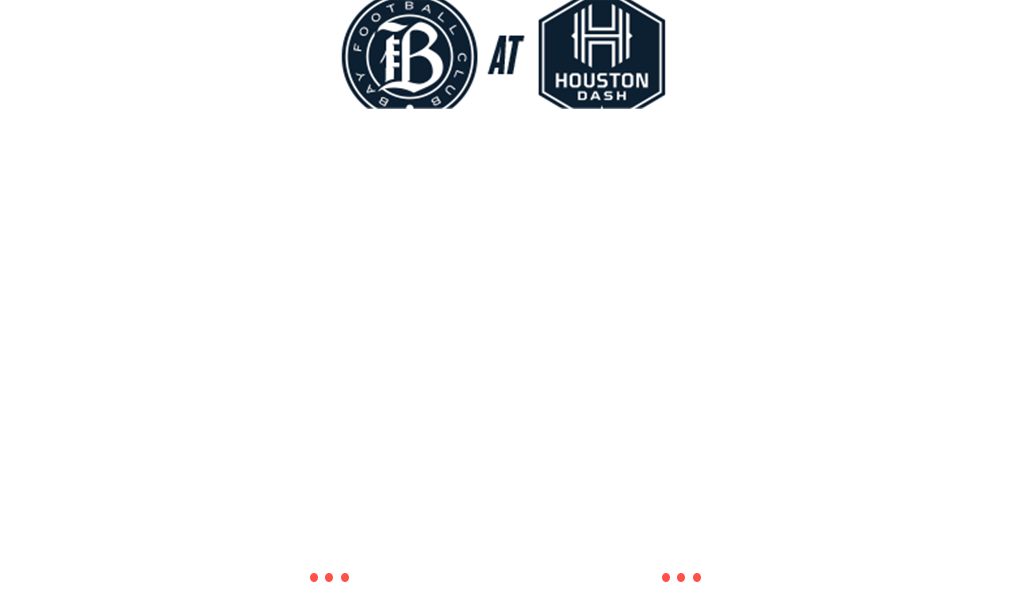 Friday, July 24: Bay FC at Houston Dash
