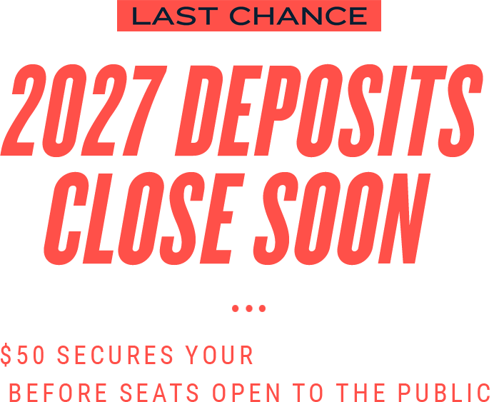 2027 Deposits Close Soon; $50 Secures Priority Access for Next Season