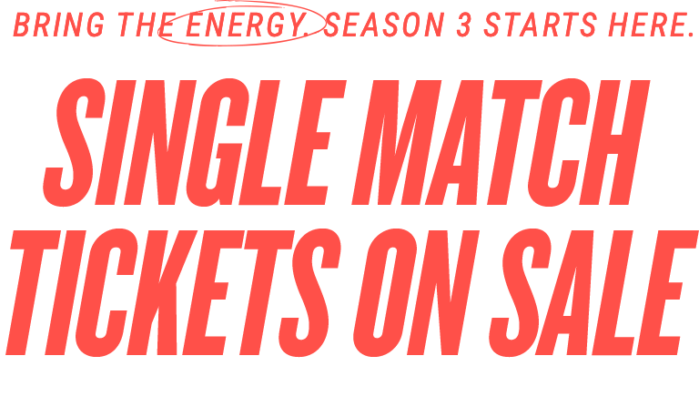 Bring the Energy. Season 3 Starts Here. 
Single Match Tickets on Sale. 